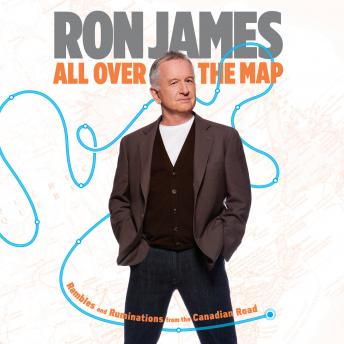 Download ALL OVER THE MAP: Rambles and Ruminations from the Canadian Road by Ron James