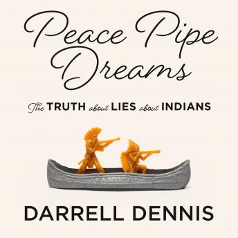 Peace Pipe Dreams: The Truth about Lies about Indians