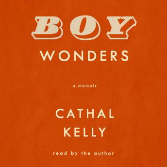 Boy Wonders: A memoir, Audio book by Cathal Kelly
