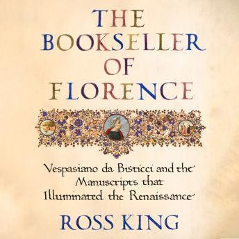 Bookseller of Florence: Vespasiano da Bisticci and the Manuscripts that Illuminated the Renaissance, Audio book by Ross King