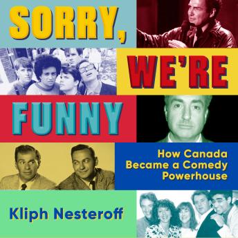 Sorry, We're Funny: How Canada Became a Comedy Powerhouse