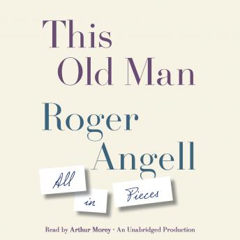Download This Old Man: All in Pieces by Roger Angell