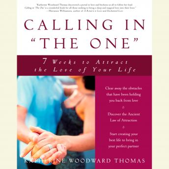 Calling in 'The One': 7 Weeks to Attract the Love of Your Life, Katherine Woodward Thomas