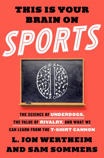 This is Your Brain on Sports: The Science of Underdogs, the Value of Rivalry, and What We Can Learn from the T-Shirt Cannon
