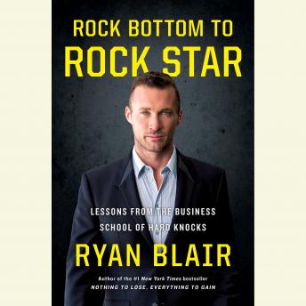 Download Rock Bottom to Rock Star: Lessons from the Business School of Hard Knocks by Ryan Blair