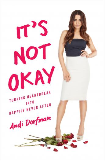 Download It's Not Okay: Turning Heartbreak into Happily Never After by Andi Dorfman