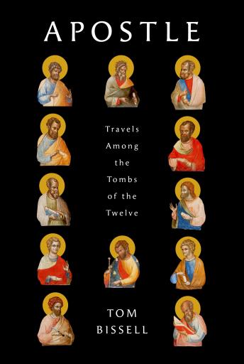 Download Apostle: Travels Among the Tombs of the Twelve by Tom Bissell