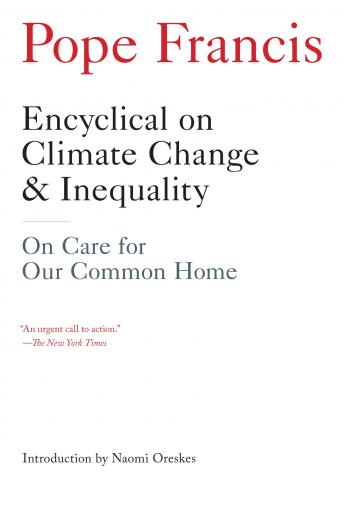 Encyclical on Climate Change and Inequality: On Care for Our Common Home, Pope Francis
