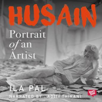 Husain: Portrait of An Artist, Audio book by Ila Pal