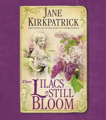 Listen Where Lilacs Still Bloom: A Novel By Jane Kirkpatrick Audiobook audiobook