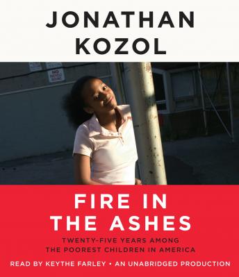 Fire in the Ashes: Twenty-Five Years Among the Poorest Children in America, Audio book by Jonathan Kozol