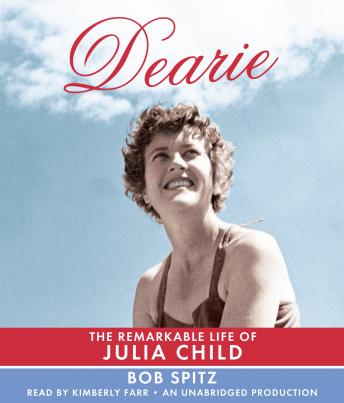 Dearie: The Remarkable Life of Julia Child, Audio book by Bob Spitz