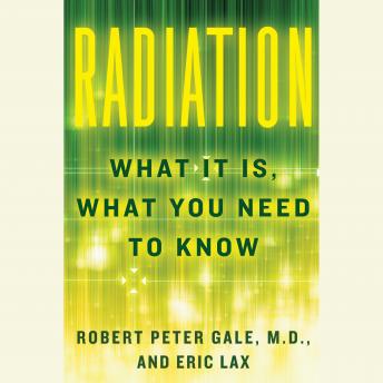 Download Radiation: What It Is, What You Need to Know by Robert Peter Gale, Eric Lax