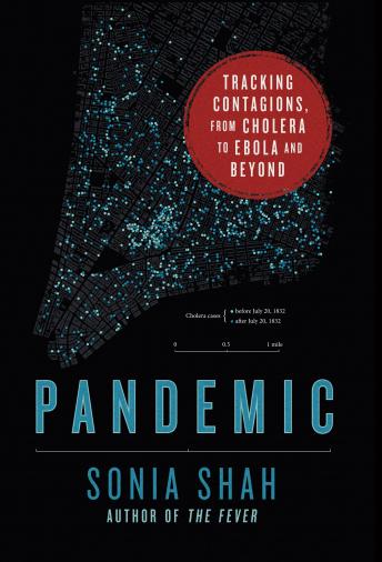 Pandemic: Tracking Contagions, from Cholera to Ebola and Beyond, Audio book by Sonia Shah