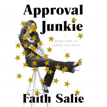 Download Approval Junkie: Adventures in Caring Too Much by Faith Salie