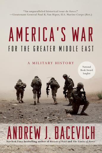 America's War for the Greater Middle East: A Military History, Andrew J. Bacevich