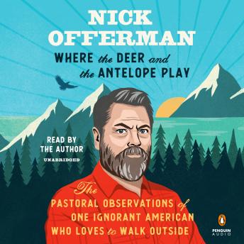 Where the Deer and the Antelope Play: The Pastoral Observations of One Ignorant American Who Loves to Walk Outside, Audio book by Nick Offerman