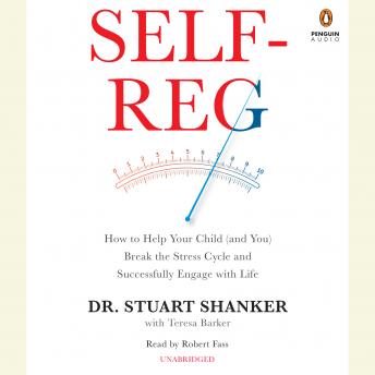 Self-Reg: How to Help Your Child (And You) Break the Stress Cycle and Successfully Engage With Life
