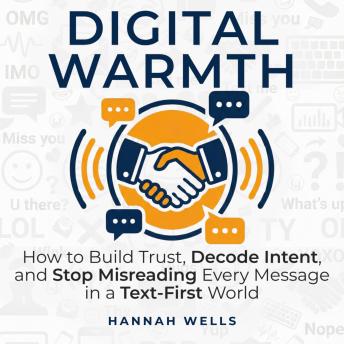 Digital Warmth: How to Build Trust, Decode Intent, and Stop Misreading Every Message in a Text-First World
