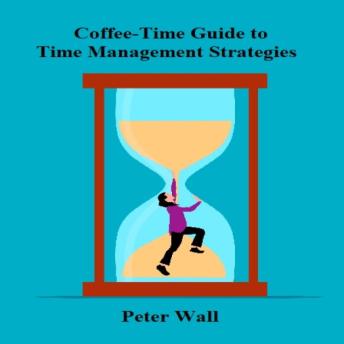 A Coffee-Time Guide to Time Management Strategies: Simple Systems for Focus, Clarity and Calm Productivity