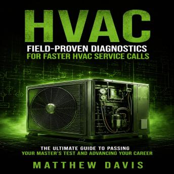 Hvac: Field-proven Diagnostics for Faster Hvac Service Calls (The Ultimate Guide to Passing Your Master's Test and Advancing Your Career)