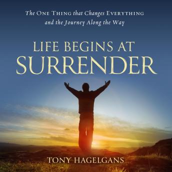 Life Begins at Surrender: The ONE THING that changes EVERYTHING and the Journey Along the Way