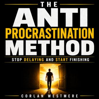 The Anti-Procrastination Method: Stop Delaying and Start Finishing