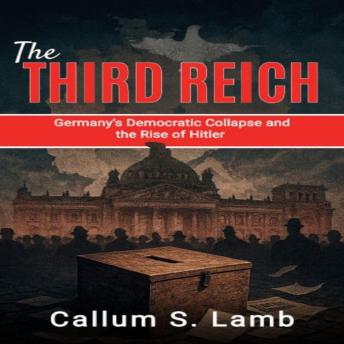 The Third Reich: Germany's Democratic Collapse and the Rise of Hitler