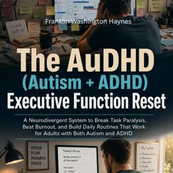 The AuDHD (Autism + ADHD) Executive Function Reset: A Neurodivergent System to Break Task Paralysis, Beat Burnout, and Build Daily Routines That Work for Adults with Both Autism and ADHD