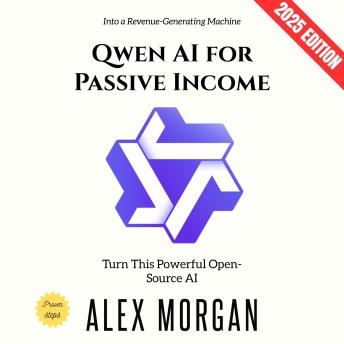 Qwen AI for Passive Income:: Turn This Powerful Open-Source AI into a Revenue-Generating Machine