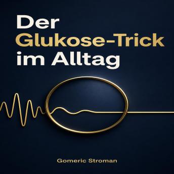 [German] - Der Glukose-Trick im Alltag: Den Blutzuckerspiegel kontrollieren, Heißhunger stoppen und natürliche Energie zurückgewinnen