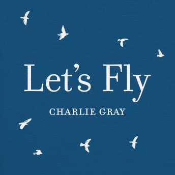 Let's Fly: Finding the courage to live fully