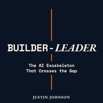 Builder-Leader: The AI Exoskeleton That Crosses the Gap