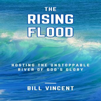 The Rising Flood: Hosting the Unstoppable River of God's Glory