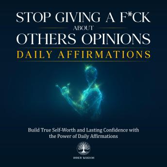 Stop Giving a F*ck About Others' Opinions Daily Affirmations: Build True Self-Worth and Lasting Confidence with the Power of Daily Affirmations