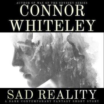 Sad Reality: A Dark Contemporary Fantasy Short Story