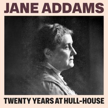 Twenty Years at Hull-House: With Autobiographical Notes
