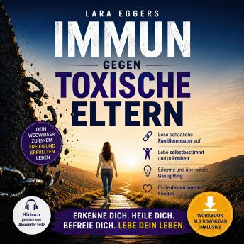 [German] - Immun gegen toxische Eltern: Schädliche Familienmuster auflösen, selbstbestimmt leben, Gaslighting überwinden und inneren Frieden finden