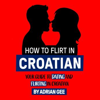 How to Flirt in Croatian: Your Guide to Dating and Flirting in Croatian