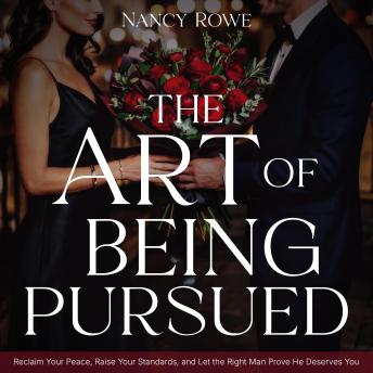 The Art of Being Pursued: Reclaim Your Peace, Raise Your Standards, and Let the Right Man Prove He Deserves You