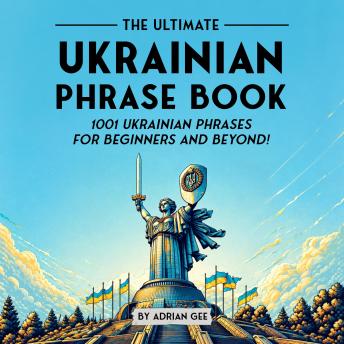 The Ultimate Ukrainian Phrase Book: 1001 Ukrainian Phrases for Beginners and Beyond!