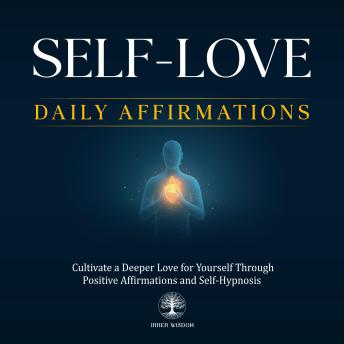 Self-Love Daily Affirmations: Cultivate a Deeper Love for Yourself Through Positive Affirmations and Self-Hypnosis