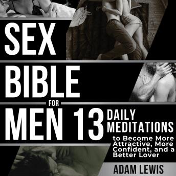 Sex Bible for Men: 13 Daily Meditations to Become More Attractive, More Confident, and a Better Lover