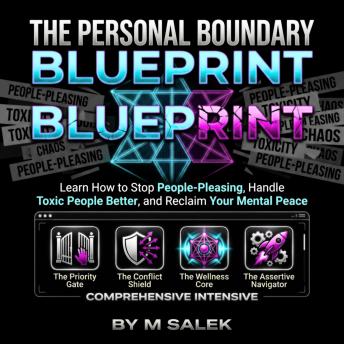 The Personal Boundary Blueprint: Learn How to Stop People-Pleasing, Handle Toxic People Better, and Reclaim Your Mental Peace