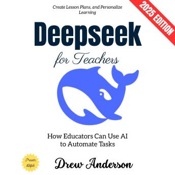 Deepseek for Teachers:: How Educators Can Use AI to Automate Tasks, Create Lesson Plans, and Personalize Learning