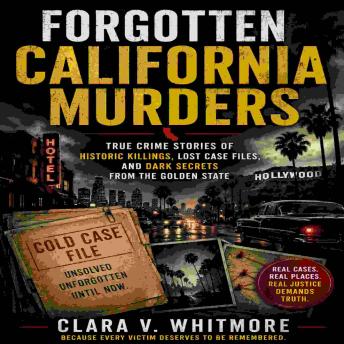 Forgotten California Murders: True Crime Stories of Historic Killings, Lost Case Files, and Dark Secrets from the Golden State