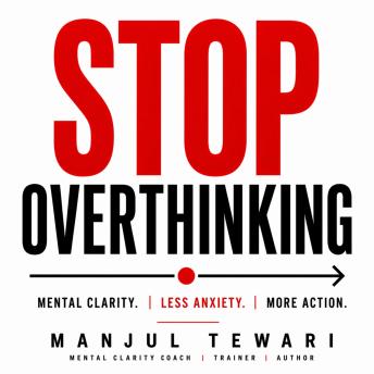 Stop Overthinking for High Achievers: How to Gain Mental Clarity, Reduce Anxiety, and Take Action with Confidence