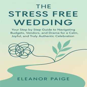 The Stress-Free Wedding: Your Step by Step Guide to Navigating Budgets, Vendors, and Drama for a Calm, Joyful, and Truly Authentic Celebration.