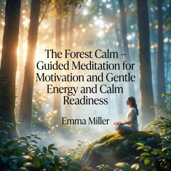 The Forest Calm – Guided Meditation for Motivation and Gentle Energy and Calm Readiness