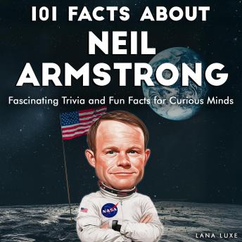 101 Facts About Neil Armstrong: Fascinating Trivia and Fun Facts for Curious Minds